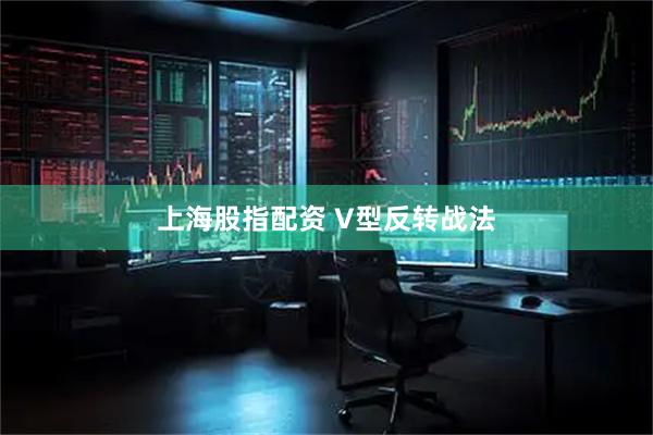上海股指配资 V型反转战法