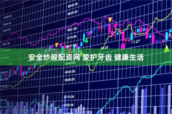 安全炒股配资网 爱护牙齿 健康生活